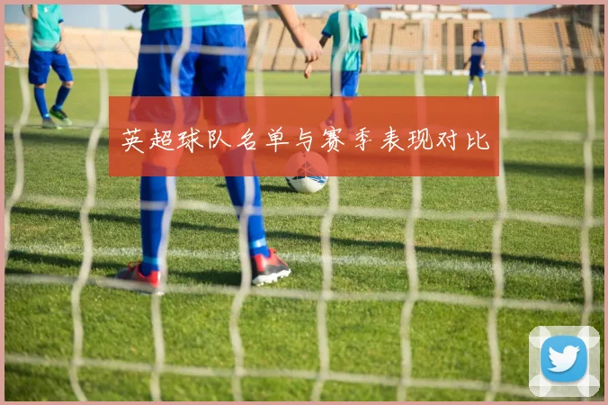 英超球队名单与赛季表现对比